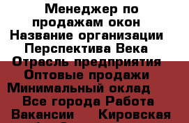 Менеджер по продажам окон › Название организации ­ Перспектива Века › Отрасль предприятия ­ Оптовые продажи › Минимальный оклад ­ 1 - Все города Работа » Вакансии   . Кировская обл.,Соломинцы д.